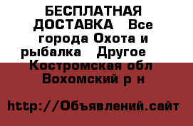 БЕСПЛАТНАЯ ДОСТАВКА - Все города Охота и рыбалка » Другое   . Костромская обл.,Вохомский р-н